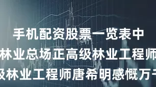 手机配资股票一览表中卫市国有林业总场正高级林业工程师唐希明感慨万千